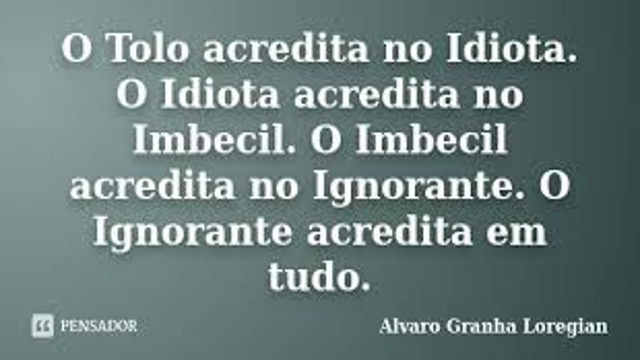 O TOLO, É APRENDIZ DE IDIOTA E RENEGA O ÊXITO.