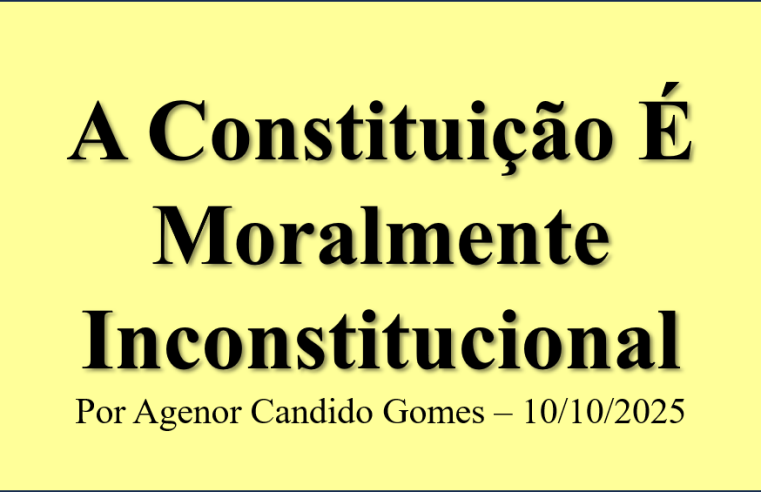 A CONSTITUIÇÃO É MORALMENTE INCONSTITUCIONAL